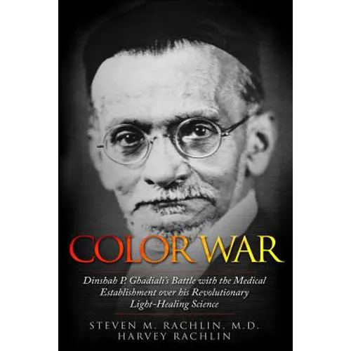 Color War: Dinshah P. Ghadiali's Battle with the Medical Establishment over his Revolutionary Light-Healing Science - Paperback