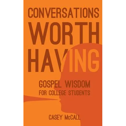 Conversations Worth Having: Gospel Wisdom for College Students - Paperback