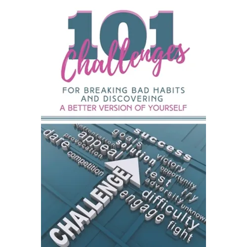 101 Challenges For Breaking Bad Habits and Discovering A Better Version Of Yourself: 30-Day Challenges With 101 Ready Goals And Resolutions & Motivati - Paperback