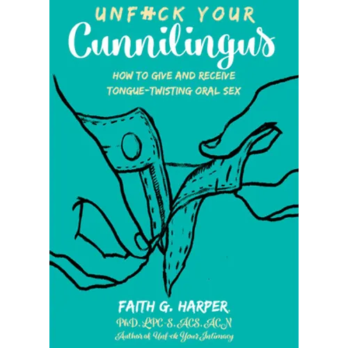 Unfuck Your Cunnilingus: How to Give and Receive Tongue-Twisting Oral Sex - Paperback