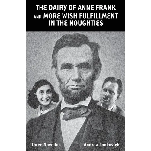 The Dairy of Anne Frank and More Wish Fulfillment in the Noughties: (Three Novellas) - Paperback