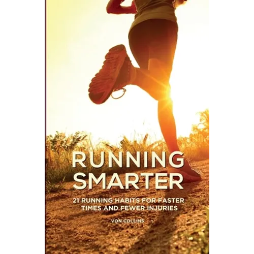 Running Smarter: 21 Running Habits For Faster Times And Fewer Injuries - Paperback
