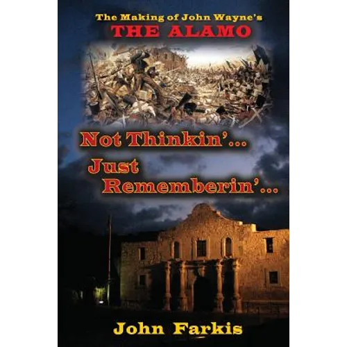 Not Thinkin'... Just Rememberin'... The Making of John Wayne's "The Alamo" - Paperback