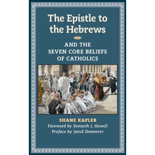 The Epistle to the Hebrews and the Seven Core Beliefs of Catholics - Hardcover