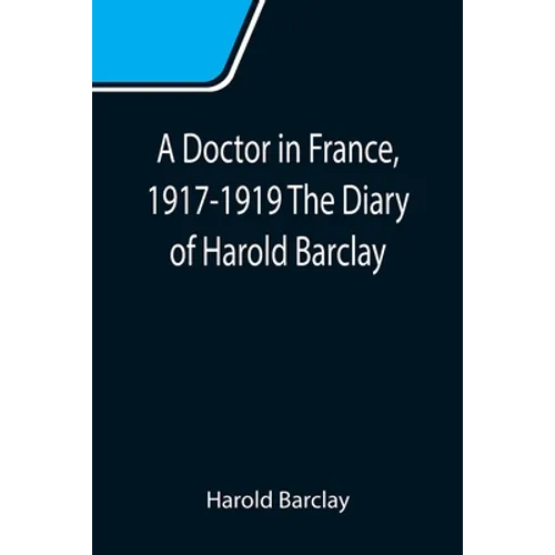 A Doctor in France, 1917-1919 The Diary of Harold Barclay - Paperback