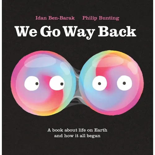 We Go Way Back: A Book about Life on Earth and How It All Began - Hardcover