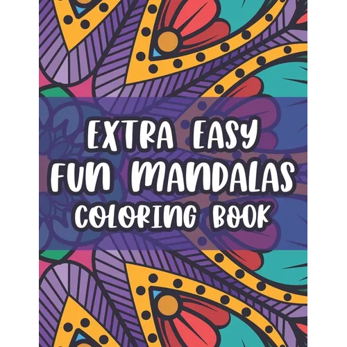 Extra Easy Fun Mandalas Coloring Book: Coloring Sheets With Simple Designs And Patterns For Beginners, Easy Mandalas To Color - Paperback