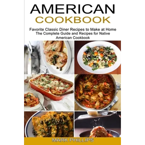 American Cookbook: Favorite Classic Diner Recipes to Make at Home (The Complete Guide and Recipes for Native American Cookbook) - Paperback