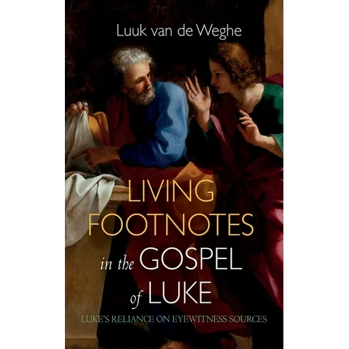 Living Footnotes in the Gospel of Luke: Luke's Reliance on Eyewitness Sources - Hardcover