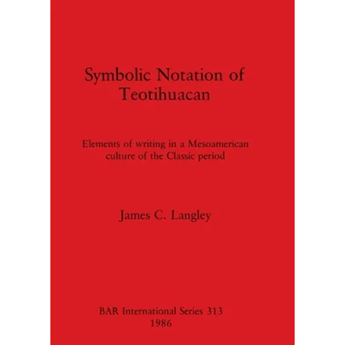 Symbolic Notation of Teotihuacan: Elements of writing in a Mesoamerican culture of the Classic period - Paperback