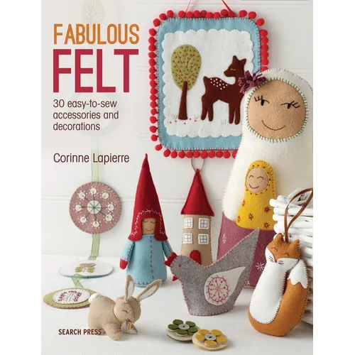 Fabulous Felt: 30 Easy-To-Sew Accessories and Decorations - Paperback
