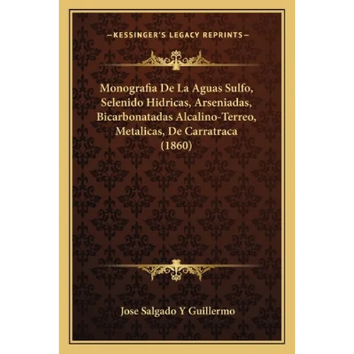 Monografia De La Aguas Sulfo, Selenido Hidricas, Arseniadas, Bicarbonatadas Alcalino-Terreo, Metalicas, De Carratraca (1860) - Paperback