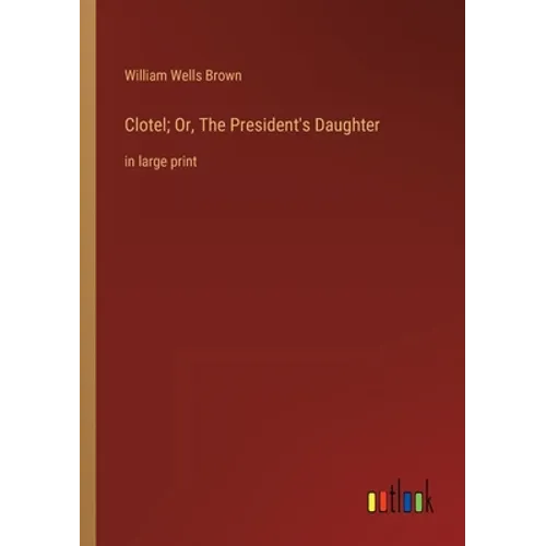 Clotel; Or, The President's Daughter: in large print - Paperback