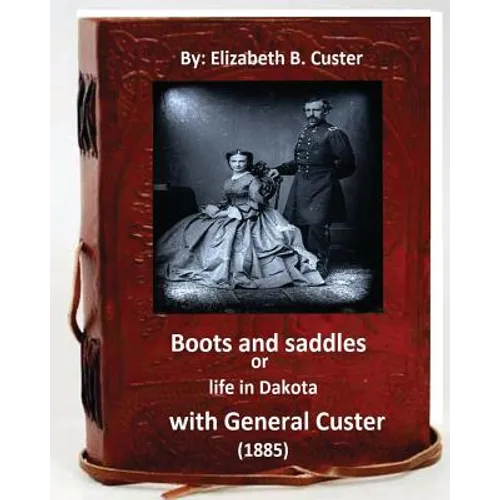 Boots and saddles or life in Dakota with General Custer (1885) (Original Classic - Paperback