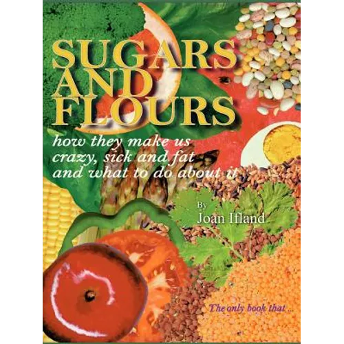 Sugars and Flours: How They Make Us Crazy, Sick, and Fat and What to Do about It - Paperback