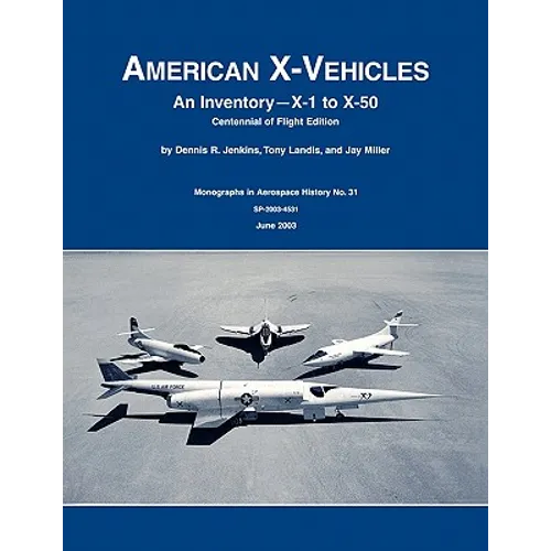 American X-Vehicles: An Inventory- X-1 to X-50. NASA Monograph in Aerospace History, No. 31, 2003 (SP-2003-4531) - Paperback