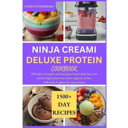 Ninja Creami Deluxe Protein Cookbook: I500 days of simples and easy plant based, diary free, low calorie, high protein ice cream, yoghurt, sorbet, mil - Paperback