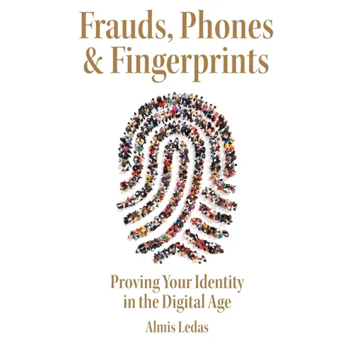 Frauds, Phones & Fingerprints: Proving Your Identity in the Digital Age - Paperback