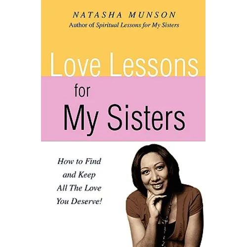 Love Lessons for My Sisters: How to Find and Keep All the Love You Deserve! - Paperback
