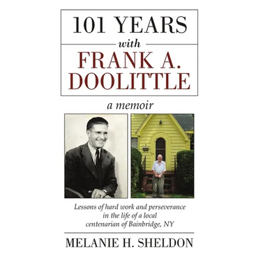 101 Years With Frank A. Doolittle: Lessons of Hard Work and Perseverance In the Life of a Local Centenarian of Bainbridge, NY. A Memoir - Paperback