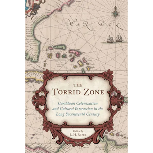 The Torrid Zone: Caribbean Colonization and Cultural Interaction in the Long Seventeenth Century - Hardcover