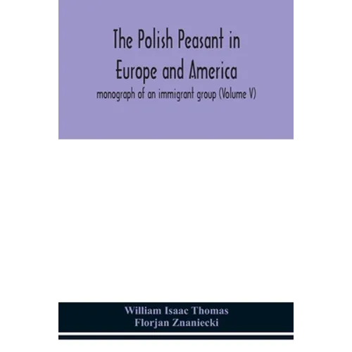 The Polish peasant in Europe and America; monograph of an immigrant group (Volume V) - Paperback