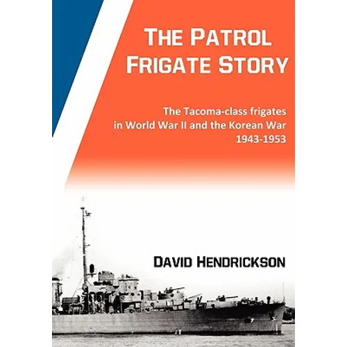 The Patrol Frigate Story The Tacoma-class Frigates in World War II and the Korean War 1943-1953 - Paperback