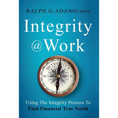 Integrity @ Work: Using The Integrity Process To Find Financial True North - Hardcover