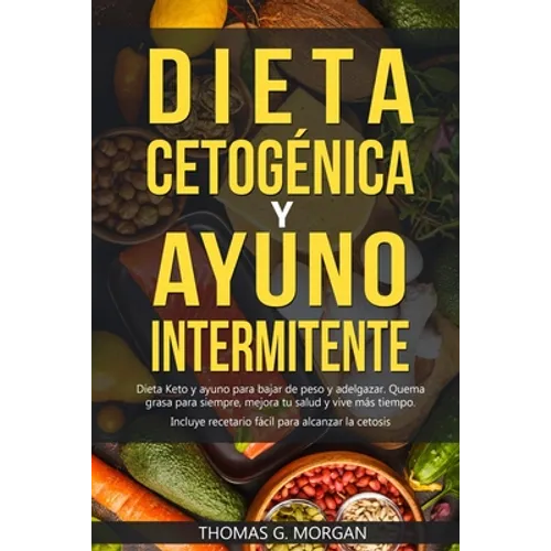 DIETA CETOGÉNICA Y AYUNO INTERMITENTE - Dieta Keto y ayuno para bajar de peso y adelgazar - Quema grasa para siempre, mejora tu salud y vive más tiemp - Paperback