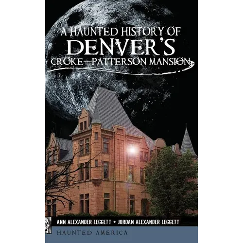 A Haunted History of Denver's Croke-Patterson Mansion - Hardcover