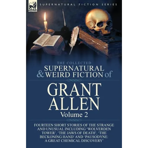 The Collected Supernatural and Weird Fiction of Grant Allen: Volume 2-Fourteen Short Stories of the Strange and Unusual Including 'Wolverden Tower', ' - Paperback