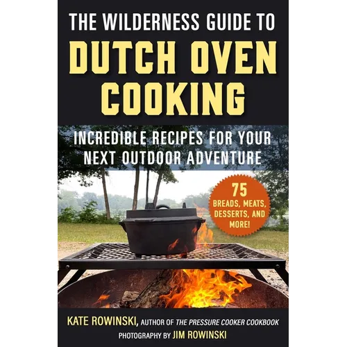 The Wilderness Guide to Dutch Oven Cooking: Incredible Recipes for Your Next Outdoor Adventure - Paperback