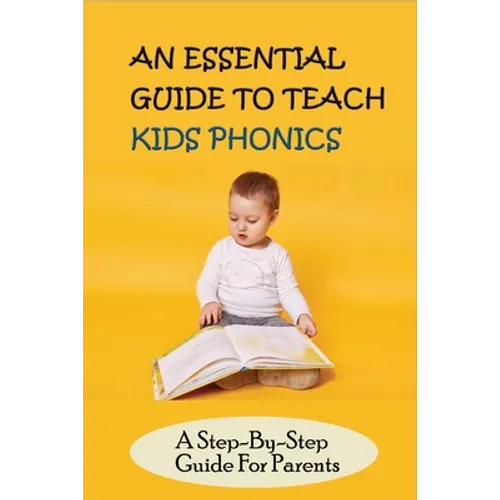 An Essential Guide To Teach Kids Phonics: A Step-By-Step Guide For Parents: Teaching A Child To Read Activities - Paperback