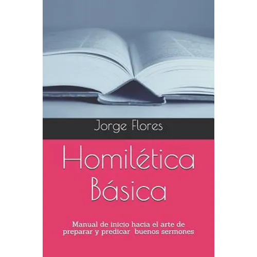 Homilética Básica: Manual de inicio hacia el arte de preparar y predicar buenos sermones - Paperback