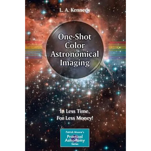 One-Shot Color Astronomical Imaging: In Less Time, for Less Money! - Paperback