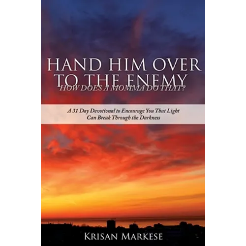 Hand Him Over to the Enemy: HOW DOES A MOMMA DO THAT? A 31 Day Devotional to Encourage you that Light can break through the darkness - Paperback