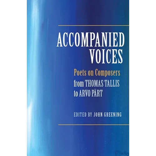 Accompanied Voices: Poets on Composers: From Thomas Tallis to Arvo Pärt - Hardcover