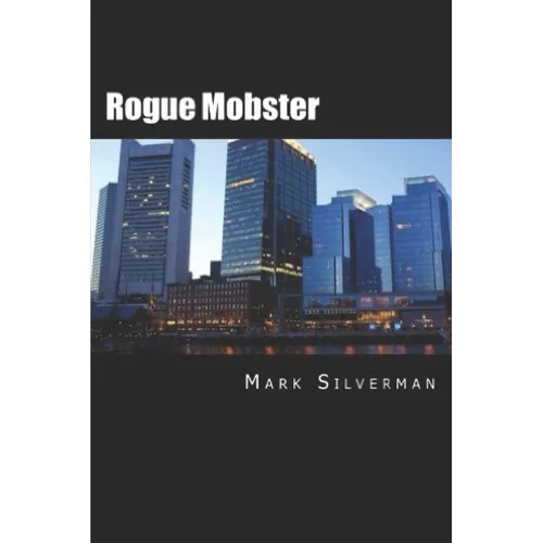 Rogue Mobster: The Untold Story of Mark Silverman and the Boston Mafia - Paperback