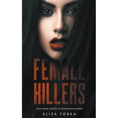 Female Killers: True Crime Stories of Murderous Women - Paperback