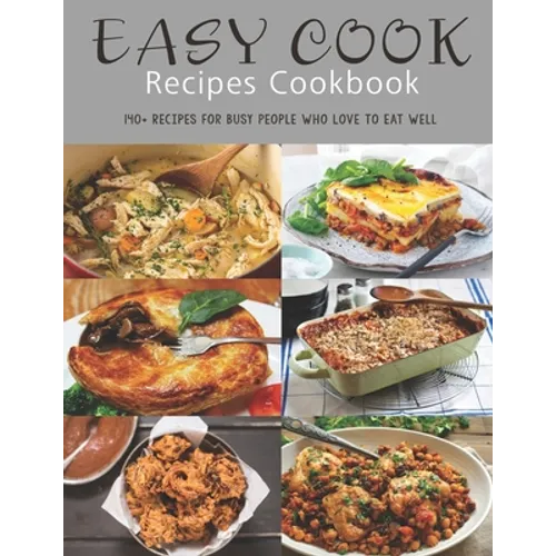 Easy Cook Recipes Cookbook: 140+ Recipes for busy people who love to eat well - Paperback