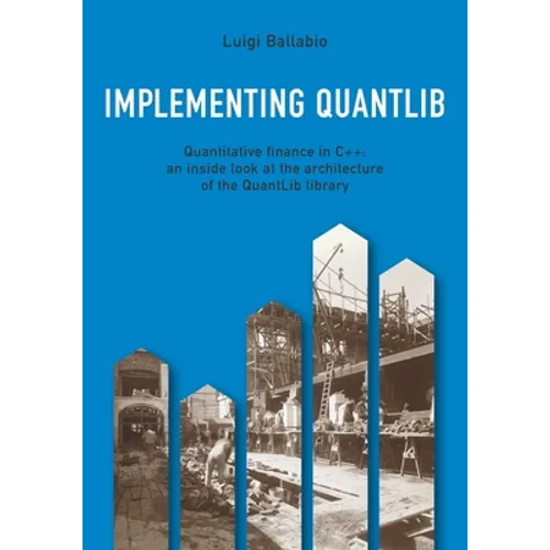 Implementing QuantLib: Quantitative finance in C++: an inside look at the architecture of the QuantLib library - Paperback