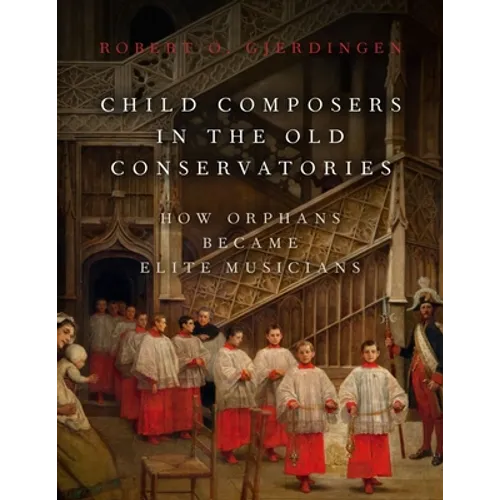 Child Composers in the Old Conservatories: How Orphans Became Elite Musicians - Hardcover