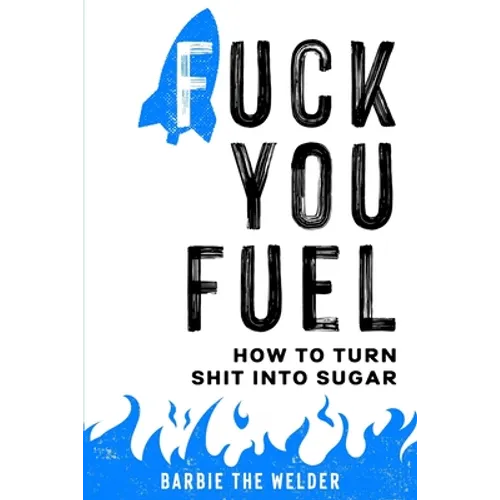 Fuck You Fuel: How To Turn Shit Into Sugar - Paperback