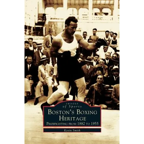 Boston's Boxing Heritage: Prizefighting from 1882-1955 - Hardcover