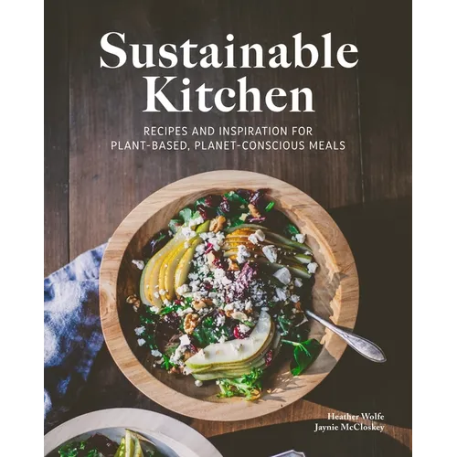 Sustainable Kitchen: Recipes and Inspiration for Plant-Based, Planet Conscious Meals - Hardcover