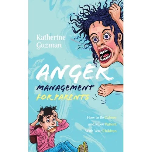 Anger Management for Parents: How to Be Calmer and More Patient With Your Children - Paperback
