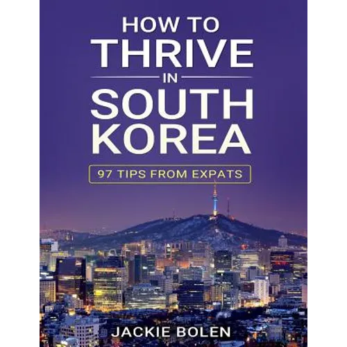 How to Thrive in South Korea: 97 Tips from Expats - Paperback