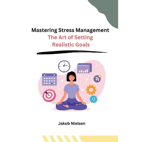 Mastering Stress Management: The Art of Setting Realistic Goals - Paperback