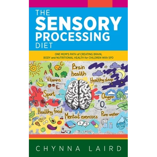 The Sensory Processing Diet: One Mom's Path of Creating Brain, Body and Nutritional Health for Children with SPD - Hardcover