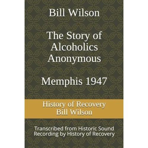 Bill Wilson The Story of Alcoholics Anonymous Memphis 1947: This was Bill W's Message to AA Groups About Adopting the 12 Traditions - Paperback
